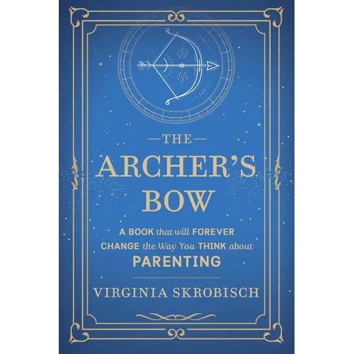 The Archer's Bow: A Book that will Forever Change the Way You Think about Parenting - Paperback