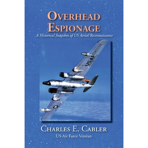 Overhead Espionage: A Historical Snapshot of US Aerial Reconnaissance - Paperback