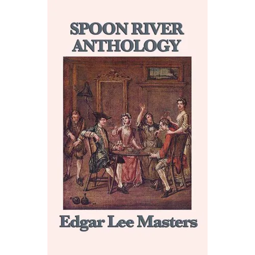 Spoon River Anthology: A Classic Collection of Voices from Small-Town America - Hardcover