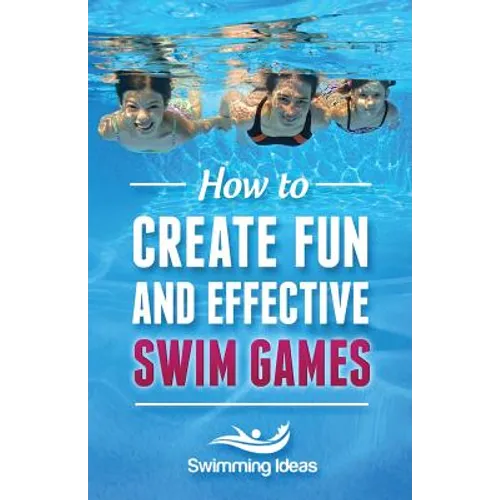 How to Create Fun and Effective Swim Games: Invent your own swim games on the fly following this tested formula - Paperback