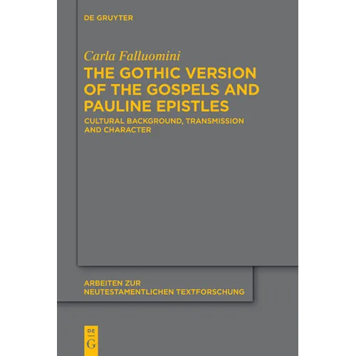 The Gothic Version of the Gospels and Pauline Epistles: Cultural Background, Transmission and Character - Paperback