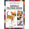 A Masterclass in Needle Felting Dogs: Methods and Techniques to Take Your Needle Felting to the Next Level - Paperback