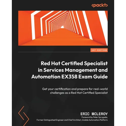 Red Hat Certified Specialist in Services Management and Automation EX358 Exam Guide: Get your certification and prepare for real-world challenges as a - Paperback