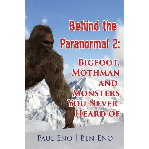 Behind the Paranormal: Bigfoot, Mothman and Monsters You Never Heard Of - Paperback