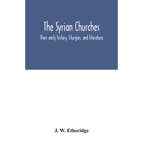 The Syrian churches: their early history, liturgies, and literature: with a literal translation of the four gospels from the Peschito, or c - Paperback