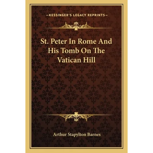 St. Peter In Rome And His Tomb On The Vatican Hill - Paperback