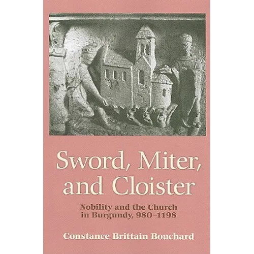 Sword, Miter, and Cloister: Nobility and the Church in Burgundy, 980-1198 - Paperback