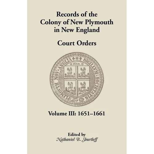 Records of the Colony of New Plymouth in New England, Court Orders, Volume III: 1651-1661 - Paperback