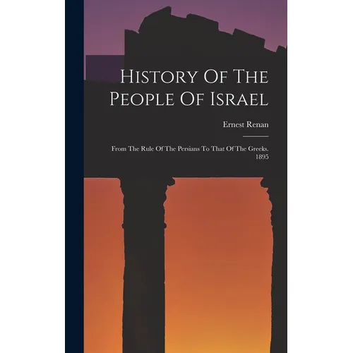 History Of The People Of Israel: From The Rule Of The Persians To That Of The Greeks. 1895 - Hardcover
