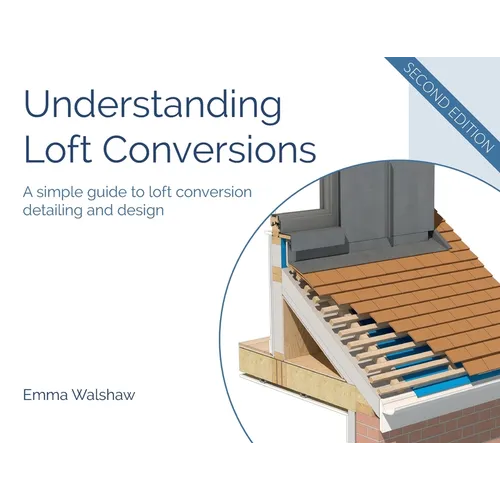 Understanding Loft Conversions: A simple guide to loft conversion detailing and design - Paperback
