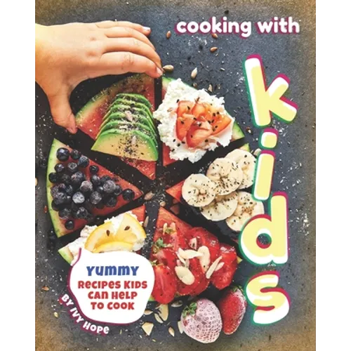 Cooking with Kids: Yummy Recipes Kids Can Help to Cook - Paperback
