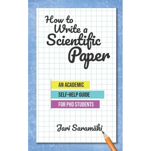How to Write a Scientific Paper: An Academic Self-Help Guide for PhD Students - Paperback