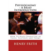 Physiognomy - A Brief Introduction: How To Read Character in Faces, Features and Forms - Paperback
