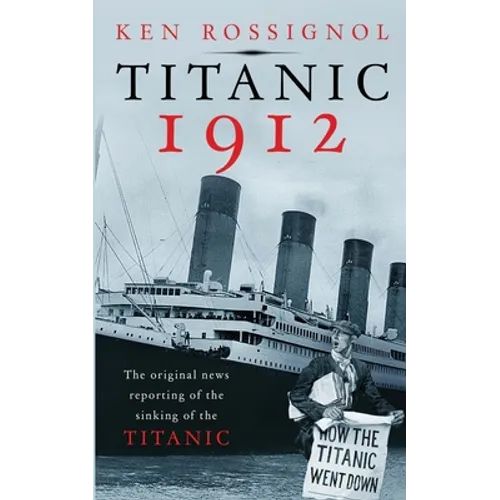 Titanic 1912: The original news reporting of the sinking of the Titanic - Paperback