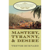 Mastery, Tyranny, and Desire: Thomas Thistlewood and His Slaves in the Anglo-Jamaican World - Paperback