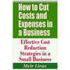 How to Cut Costs and Expenses in a Business - Effective Cost Reduction Strategies in a Small Business - Paperback
