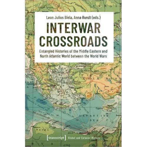 Interwar Crossroads: Entangled Histories of the Middle Eastern and North Atlantic World Between the World Wars - Paperback