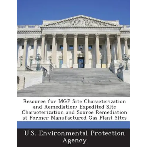 Resource for MGP Site Characterization and Remediation: Expedited Site Characterization and Source Remediation at Former Manufactured Gas Plant Sites - Paperback