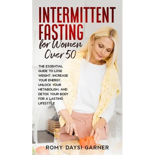 Intermittent Fasting for Women Over 50: The Essential Guide to Lose Weight, Increase Your Energy, Unlock Your Metabolism, and Detox Your Body for a La - Hardcover