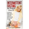 Intermittent Fasting for Women Over 50: The Essential Guide to Lose Weight, Increase Your Energy, Unlock Your Metabolism, and Detox Your Body for a La - Hardcover