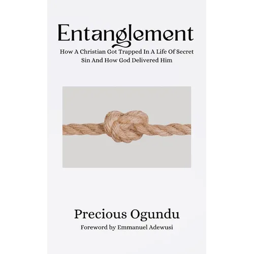 Entanglement: How A Christian Got Trapped In A Life Of Secret Sin And How God Delivered Him - Paperback