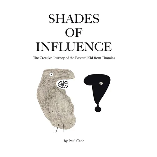 Shades of Influence: The Creative Journey of the Bastard Kid from Timmins - Hardcover