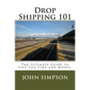 Drop Shipping 101: The Ultimate Guide to Save You Time and Money. - Paperback