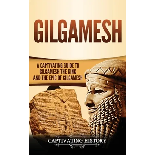 Gilgamesh: A Captivating Guide to Gilgamesh the King and the Epic of Gilgamesh - Hardcover
