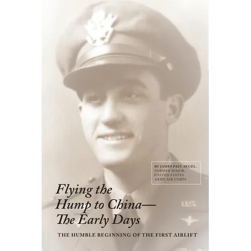 Flying The Hump To China, The Early Days: The Humble Beginning of the First Air Lift - Paperback
