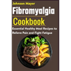 Fibromyalgia Cookbook: Essential Healthy Meal Recipes to Relieve Pain and Fight Fatigue - Paperback