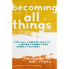 Becoming All Things: How Small Changes Lead to Lasting Connections Across Cultures - Hardcover
