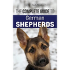 The Complete Guide to German Shepherds: Selecting, Training, Feeding, Exercising, and Loving your new German Shepherd - Hardcover