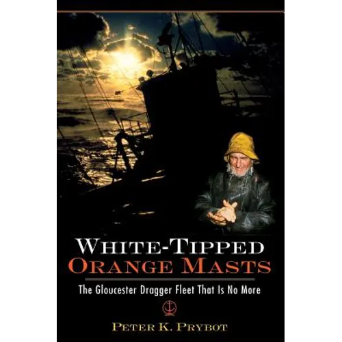 White-Tipped Orange Masts: The Gloucester Dragger Fleet That Is No More - Hardcover
