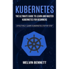Kubernetes: The Ultimate Guide to Learn and Master Kubernetes for Beginners (Effectively Learn Kubernetes Step-by-step) - Paperback