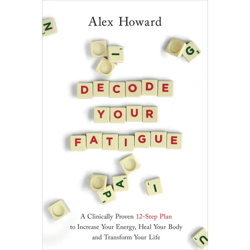 Decode Your Fatigue: A Clinically Proven 12-Step Plan to Increase Your Energy, Heal Your Body and Transform Your Life - Paperback