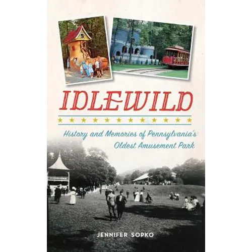 Idlewild: History and Memories of Pennsylvania's Oldest Amusement Park - Hardcover