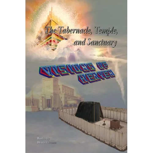 The Tabernacle, Temple, and Sanctuary: Visions of Heaven - Paperback