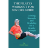 The Pilates Workout for Seniors Guide: Gaining Strength and Flexibility for a Healthy Lifestyle - Paperback