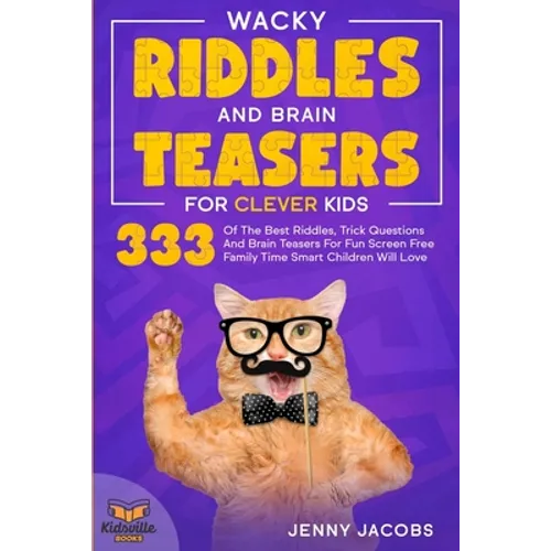 Wacky Riddles and Brain Teasers For Clever Kids: 333 Of The Best Riddles, Trick Questions And Brain Teasers For Fun Screen Free Family Time Children W - Paperback