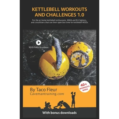 Kettlebell Workouts and Challenges 1.0: For the at-home kettlebell enthusiasts, MMA and BJJ fighters, and crossfitters that use their open box time fo - Paperback