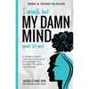 I Would, but My DAMN MIND Won't Let Me!: A Simple Guide to Help You Understand and Manage Your Complex Thoughts and Feelings - Paperback