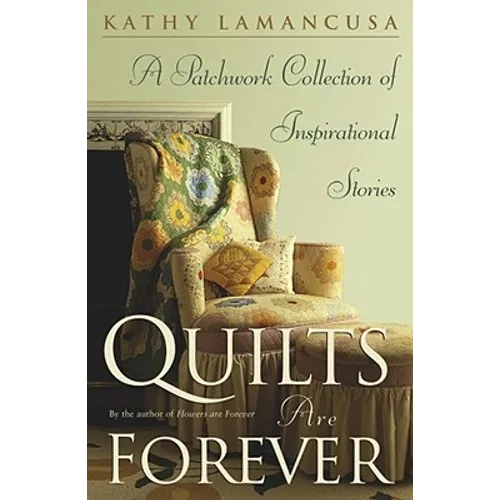 Quilts Are Forever: A Patchwork Collection of Inspirational Stories - Paperback