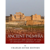 Ancient Palmyra: The History and Legacy of One of Antiquity's Greatest Cities - Paperback