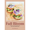 Full Bloom: Vibrant Plant-Based Recipes for Your Summer Table (Easy Vegan Recipes, Plant-Based Recipes, Summer Recipes) - Hardcover