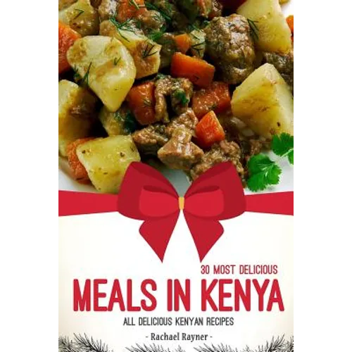 30 Most Delicious Meals in Kenya: All Delicious Kenyan Recipes - Paperback