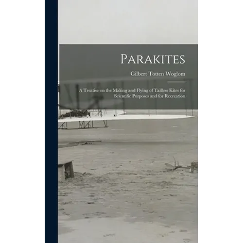 Parakites: a Treatise on the Making and Flying of Tailless Kites for Scientific Purposes and for Recreation - Hardcover