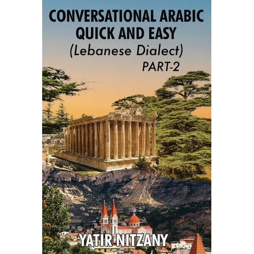 Conversational Arabic Quick and Easy - Lebanese Dialect - PART 2: Lebanese Dialect - PART 2 - Paperback
