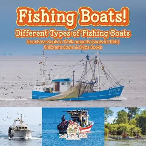 Fishing Boats! Different Types of Fishing Boats: From Bass Boats to Walk-arounds (Boats for Kids) - Children's Boats & Ships Books - Paperback