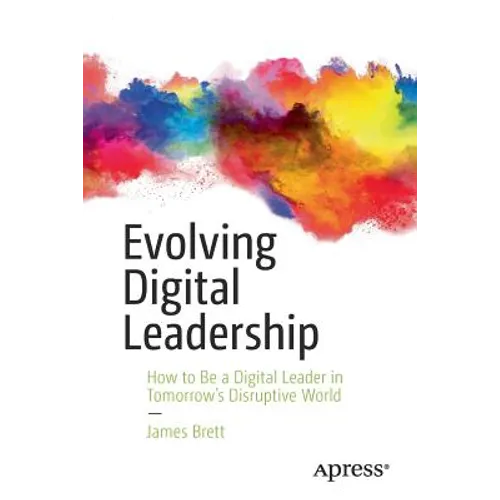Evolving Digital Leadership: How to Be a Digital Leader in Tomorrow's Disruptive World - Paperback