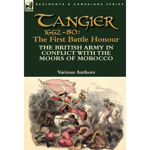 Tangier 1662-80: The First Battle Honour-The British Army in Conflict With the Moors of Morocco - Hardcover